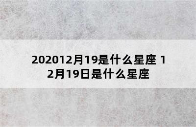 202012月19是什么星座 12月19日是什么星座